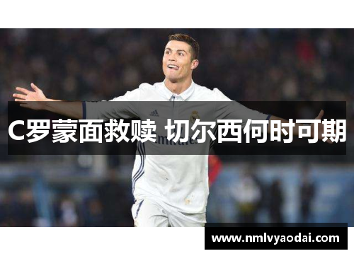 C罗蒙面救赎 切尔西何时可期