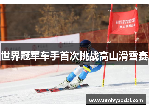 世界冠军车手首次挑战高山滑雪赛