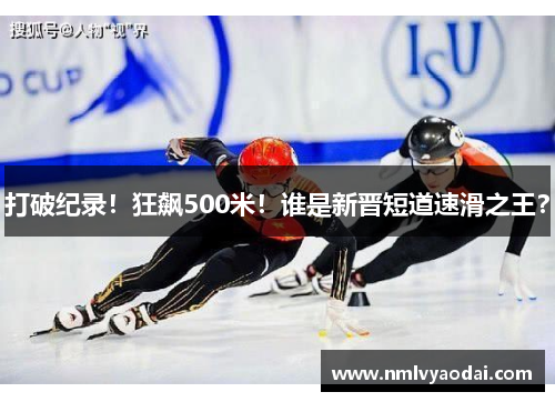 打破纪录！狂飙500米！谁是新晋短道速滑之王？